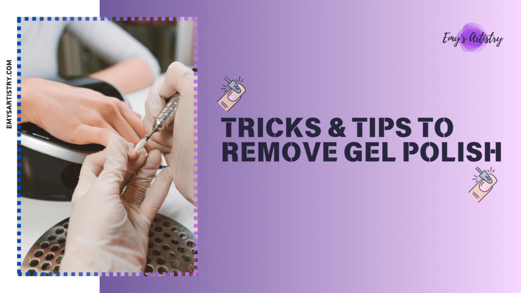 TRICKS & TIPS TO REMOVE GEL NAILS